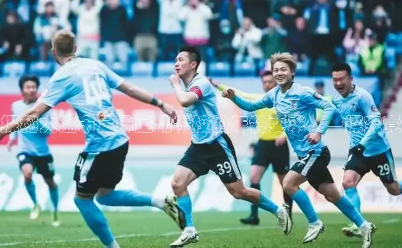 天辰平台登录地址携程探秘大连市足球运动学校的年龄要求，一探究竟