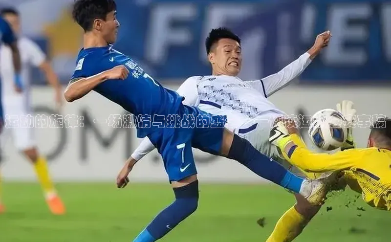 天辰注册登录官网轻美电器运动的旋律：一场激情与挑战的盛会——评读运动会赛事稿