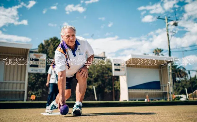 动感盛宴：‘运动赛事多重曝光’中的精彩瞬间与幕后故事