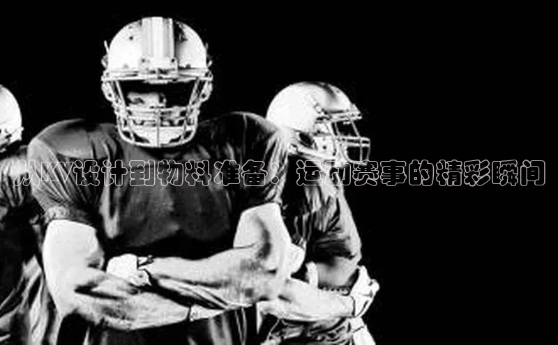 从KV设计到物料准备：运动赛事的精彩瞬间