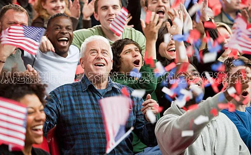 从起源到巅峰：不同运动赛事的分级标准探讨