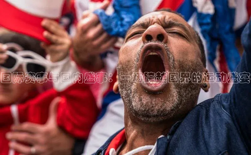 国际赛事与国内盛事：一场跨越国界的运动盛宴