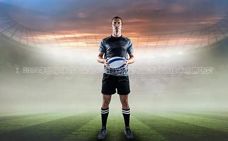 ：2023年国际体育大会的K-V数据模型与竞赛分析技术应用研究
