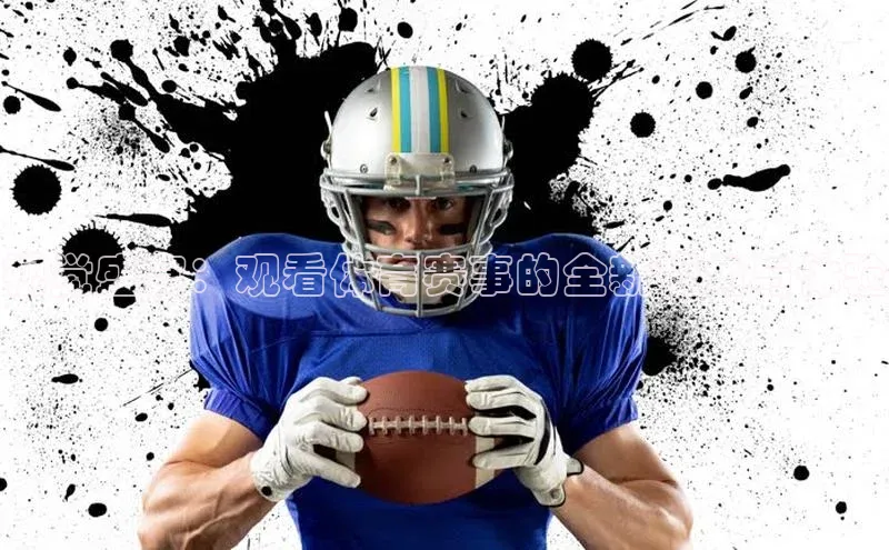 视觉盛宴：观看体育赛事的全新视角与体验