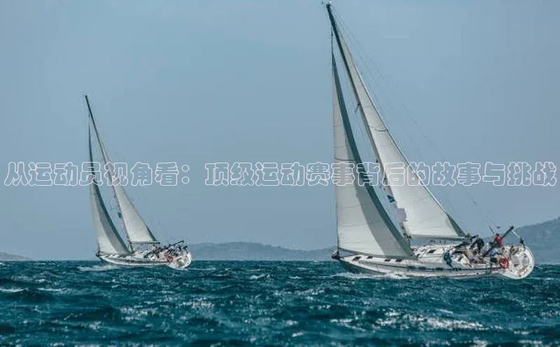 从运动员视角看：顶级运动赛事背后的故事与挑战