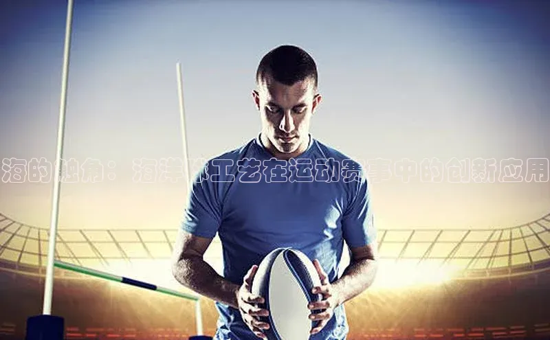 海的触角：海洋球工艺在运动赛事中的创新应用