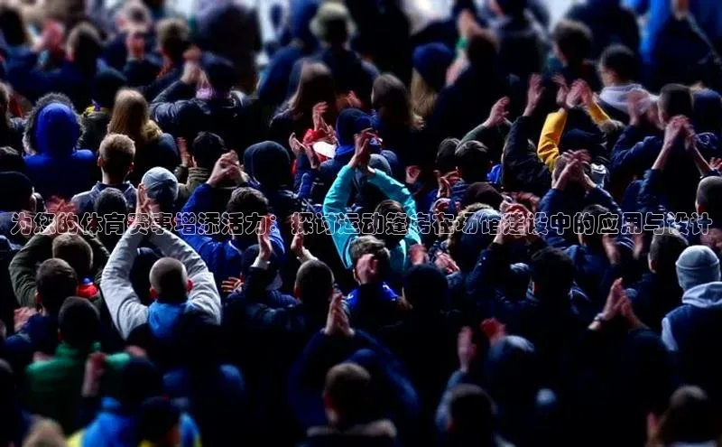 为您的体育赛事增添活力：探讨运动篷房在场馆建设中的应用与设计