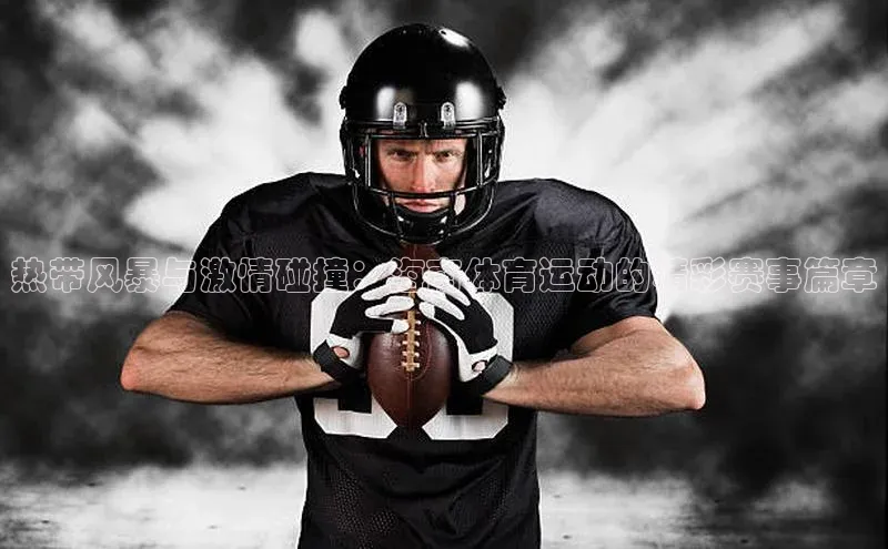 热带风暴与激情碰撞：海南体育运动的精彩赛事篇章